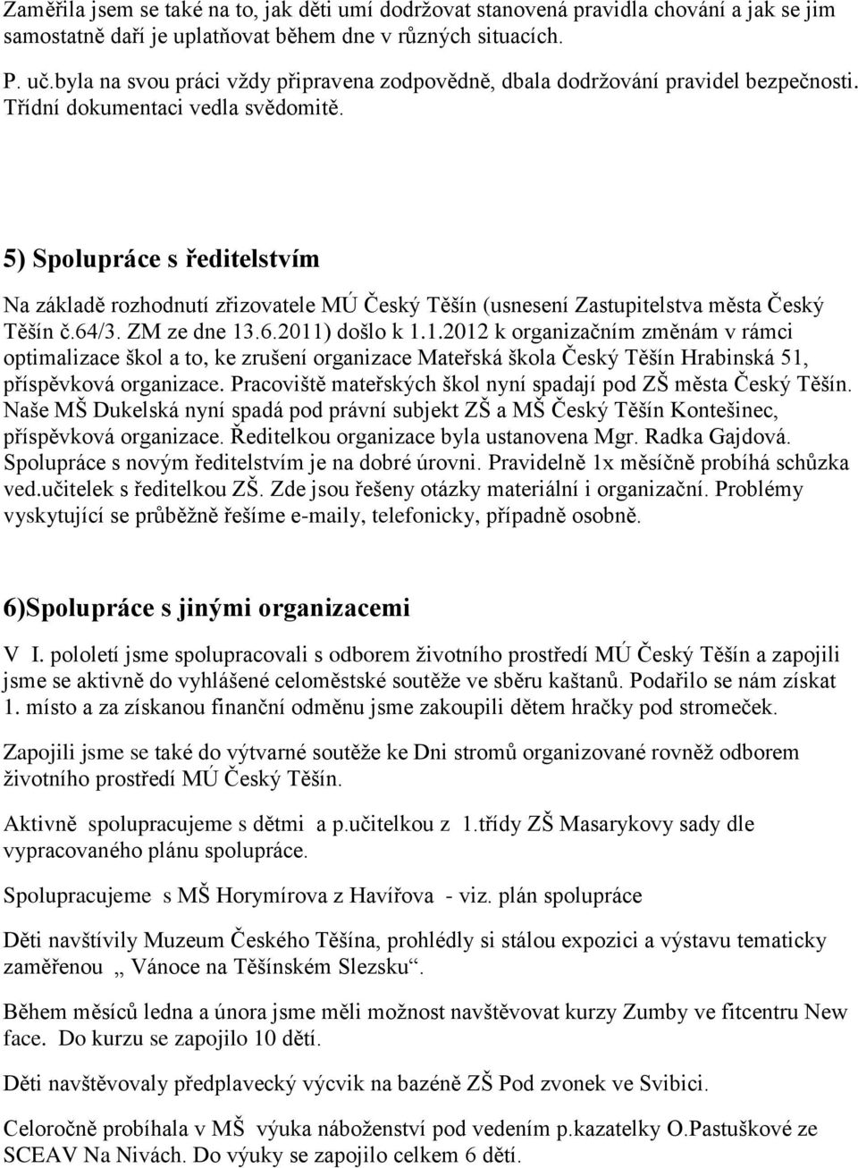 5) Spolupráce s ředitelstvím Na základě rozhodnutí zřizovatele MÚ Český Těšín (usnesení Zastupitelstva města Český Těšín č.64/3. ZM ze dne 13