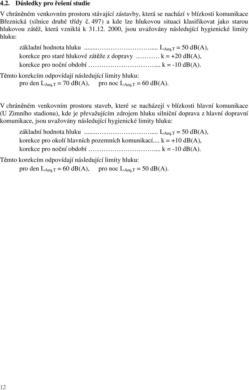 ..... L Aeq,T = 50 db(a), korekce pro staré hlukové zátěže z dopravy.. k = +20 db(a), korekce pro noční období... k = -10 db(a).