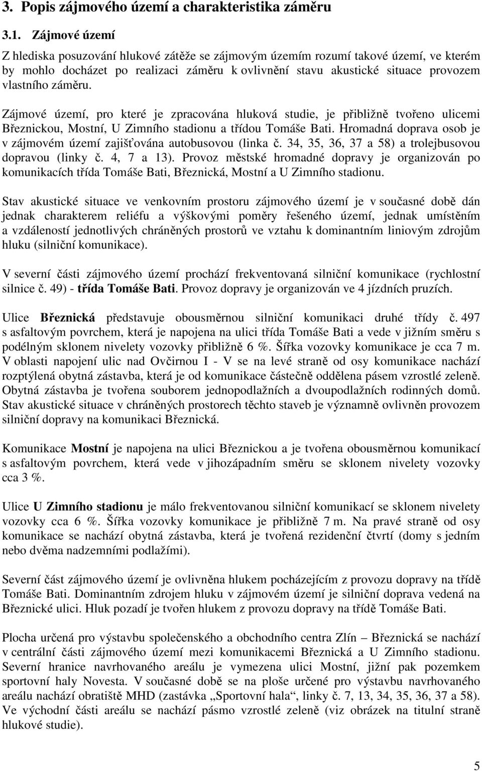 záměru. Zájmové území, pro které je zpracována hluková studie, je přibližně tvořeno ulicemi Březnickou, Mostní, U Zimního stadionu a třídou Tomáše Bati.