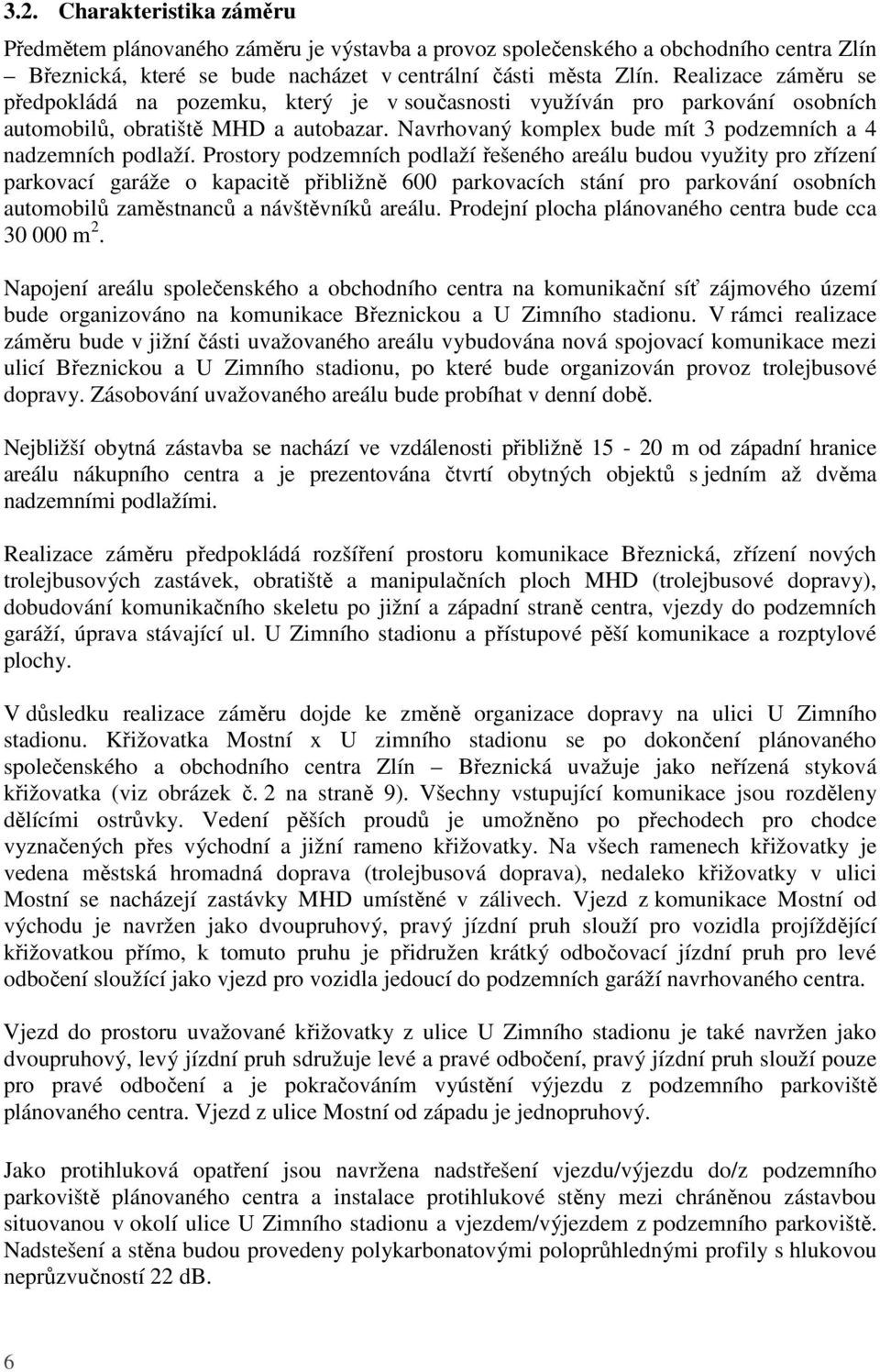 Navrhovaný komplex bude mít 3 podzemních a 4 nadzemních podlaží.