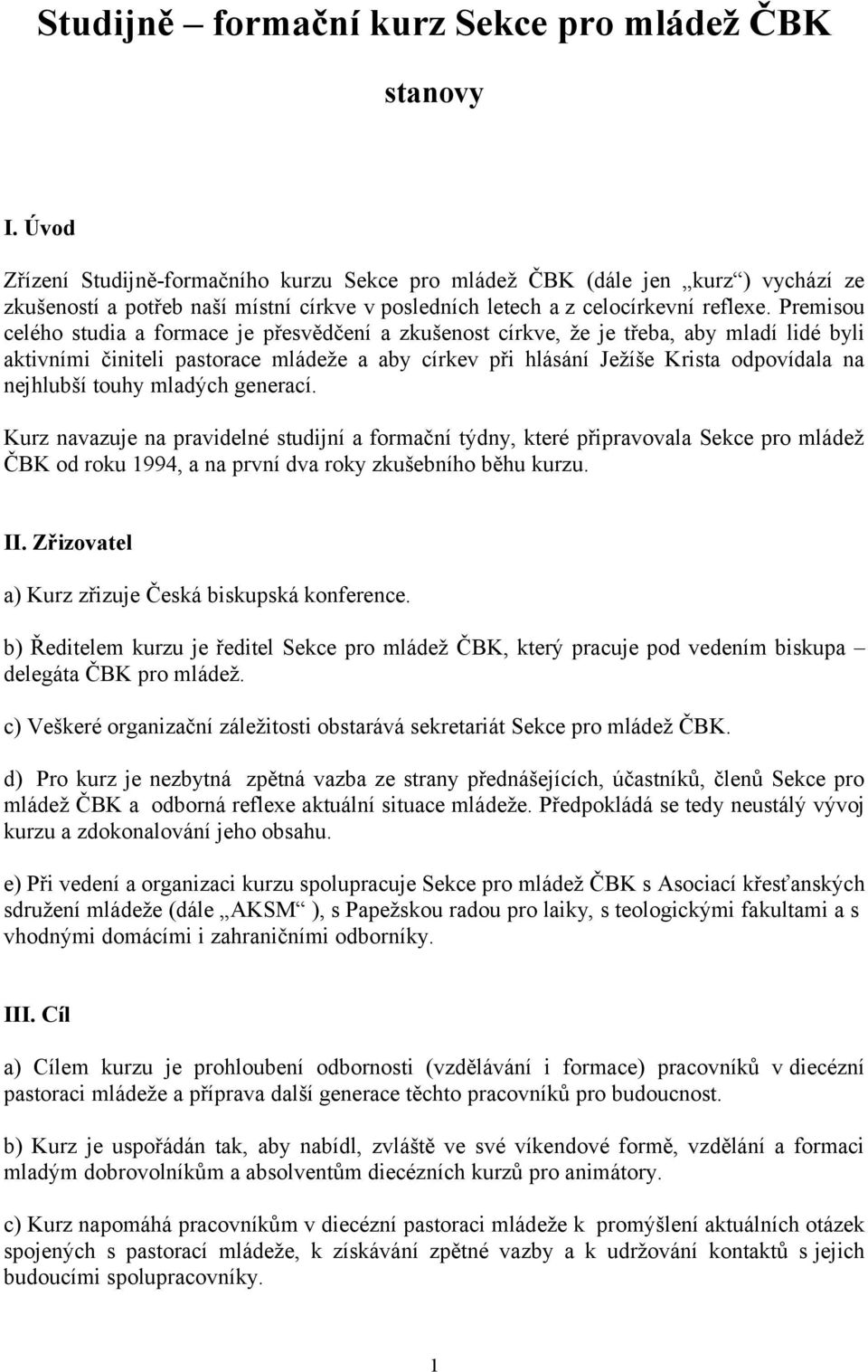 Premisou celého studia a formace je přesvědčení a zkušenost církve, že je třeba, aby mladí lidé byli aktivními činiteli pastorace mládeže a aby církev při hlásání Ježíše Krista odpovídala na