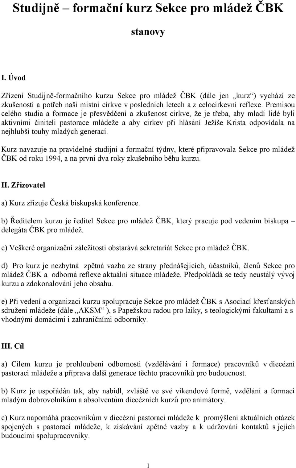 Premisou celého studia a formace je přesvědčení a zkušenost církve, že je třeba, aby mladí lidé byli aktivními činiteli pastorace mládeže a aby církev při hlásání Ježíše Krista odpovídala na