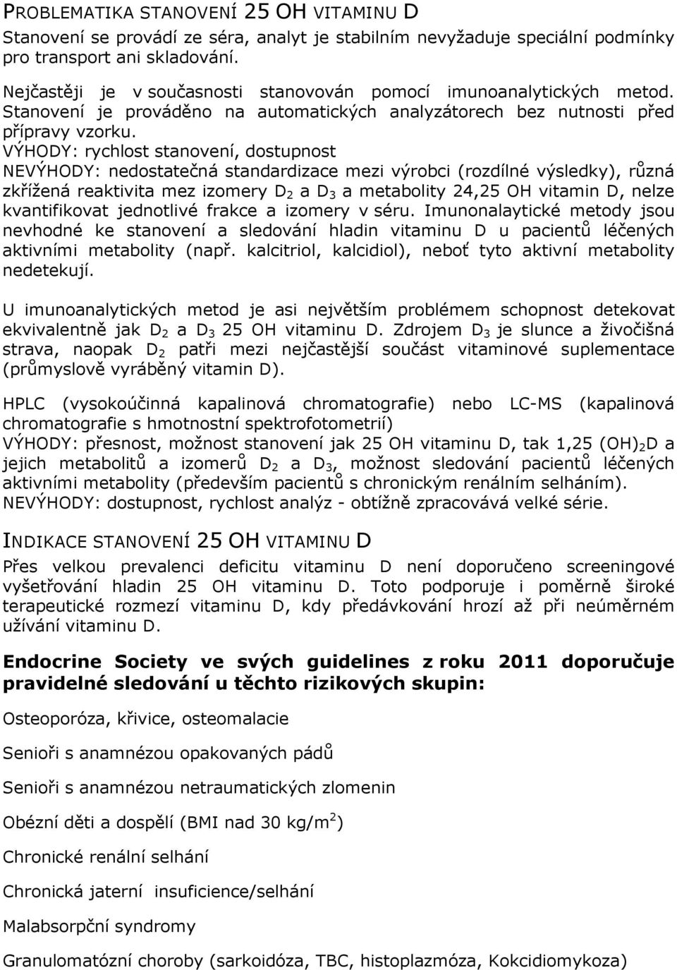 VÝHODY: rychlost stanovení, dostupnost NEVÝHODY: nedostatečná standardizace mezi výrobci (rozdílné výsledky), různá zkřížená reaktivita mez izomery D 2 a D 3 a metabolity 24,25 OH vitamin D, nelze