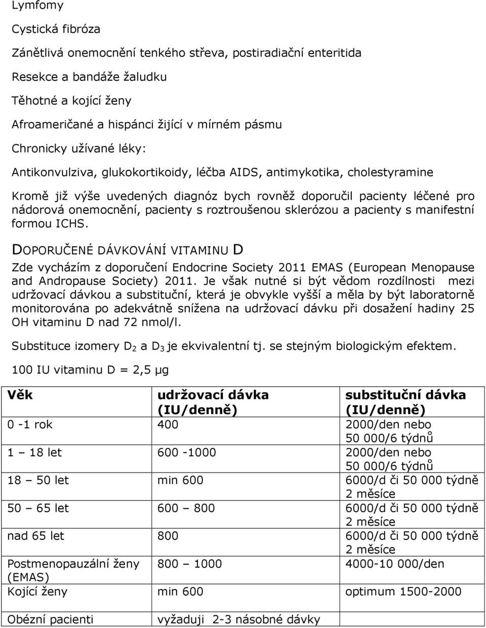 sklerózou a pacienty s manifestní formou ICHS. DOPORUČENÉ DÁVKOVÁNÍ VITAMINU D Zde vycházím z doporučení Endocrine Society 2011 EMAS (European Menopause and Andropause Society) 2011.