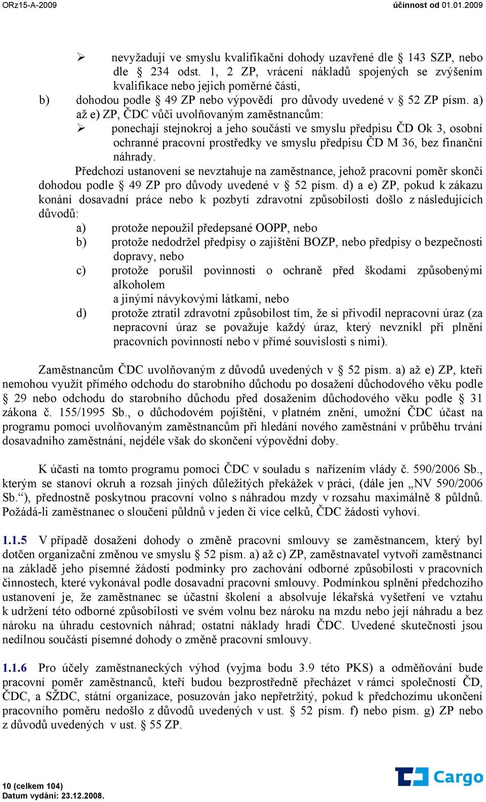 a) až e) ZP, ČDC vůči uvolňovaným zaměstnancům: ponechají stejnokroj a jeho součásti ve smyslu předpisu ČD Ok 3, osobní ochranné pracovní prostředky ve smyslu předpisu ČD M 36, bez finanční náhrady.