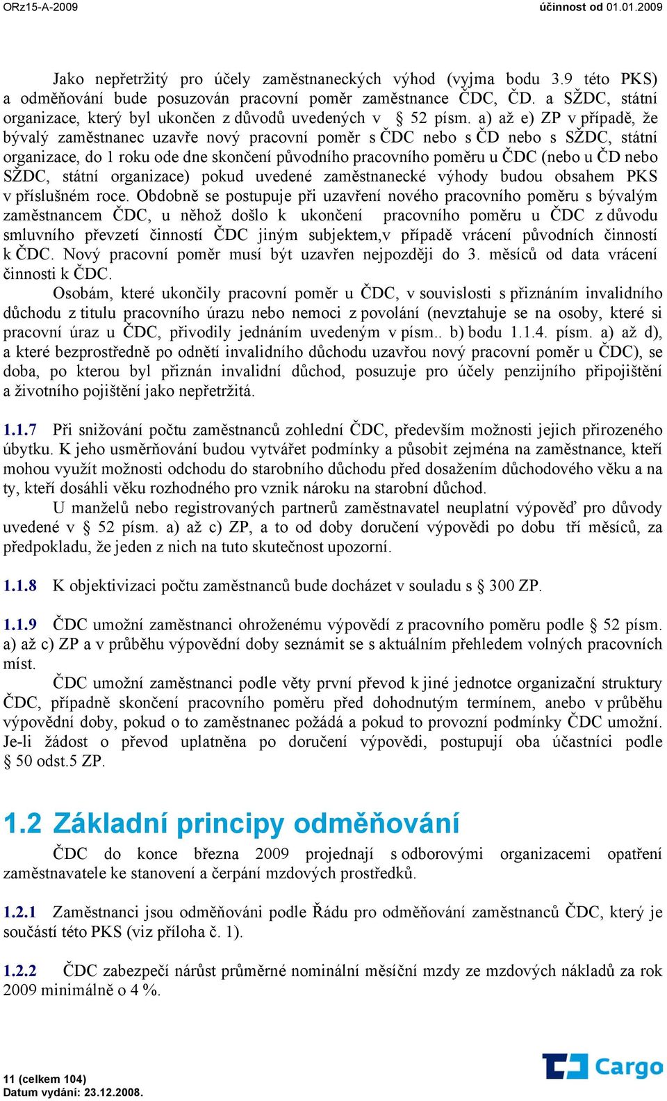 a) až e) ZP v případě, že bývalý zaměstnanec uzavře nový pracovní poměr s ČDC nebo s ČD nebo s SŽDC, státní organizace, do 1 roku ode dne skončení původního pracovního poměru u ČDC (nebo u ČD nebo