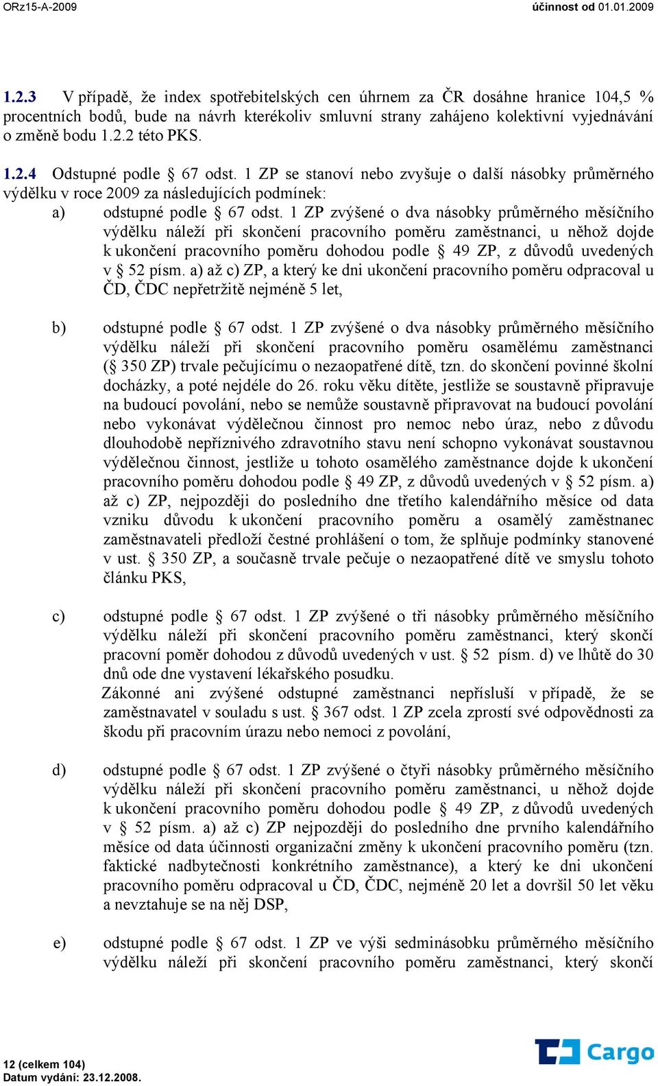 1 ZP zvýšené o dva násobky průměrného měsíčního výdělku náleží při skončení pracovního poměru zaměstnanci, u něhož dojde k ukončení pracovního poměru dohodou podle 49 ZP, z důvodů uvedených v 52 písm.