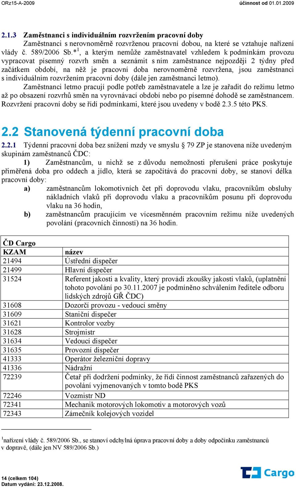 nerovnoměrně rozvržena, jsou zaměstnanci s individuálním rozvržením pracovní doby (dále jen zaměstnanci letmo).