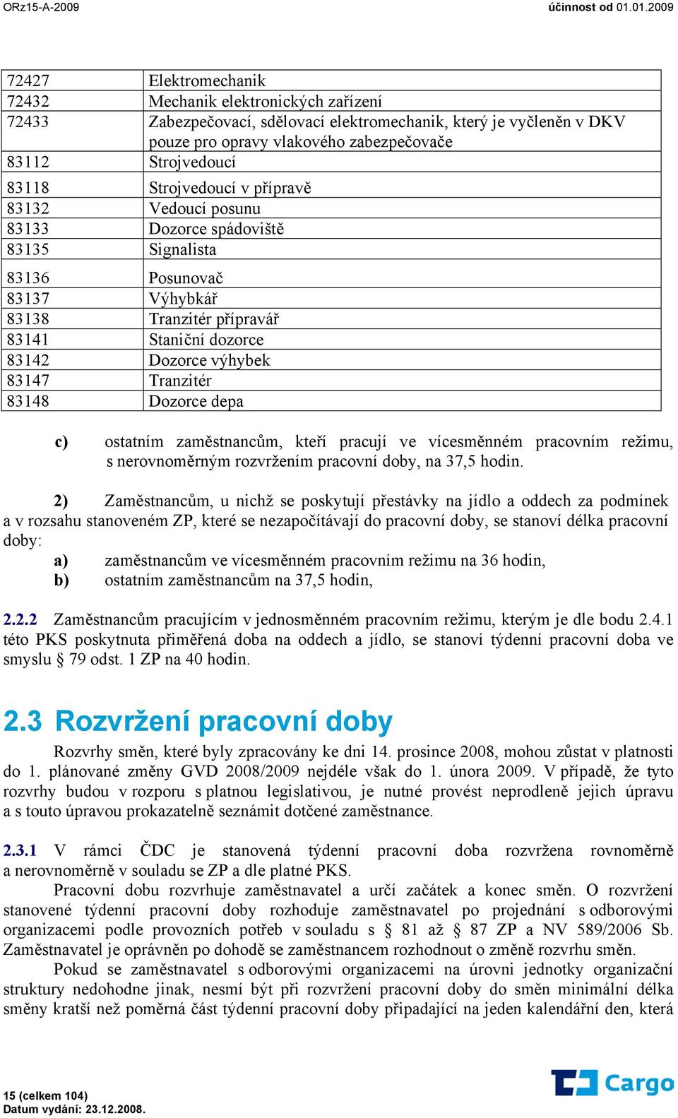 Tranzitér 83148 Dozorce depa c) ostatním zaměstnancům, kteří pracují ve vícesměnném pracovním režimu, s nerovnoměrným rozvržením pracovní doby, na 37,5 hodin.