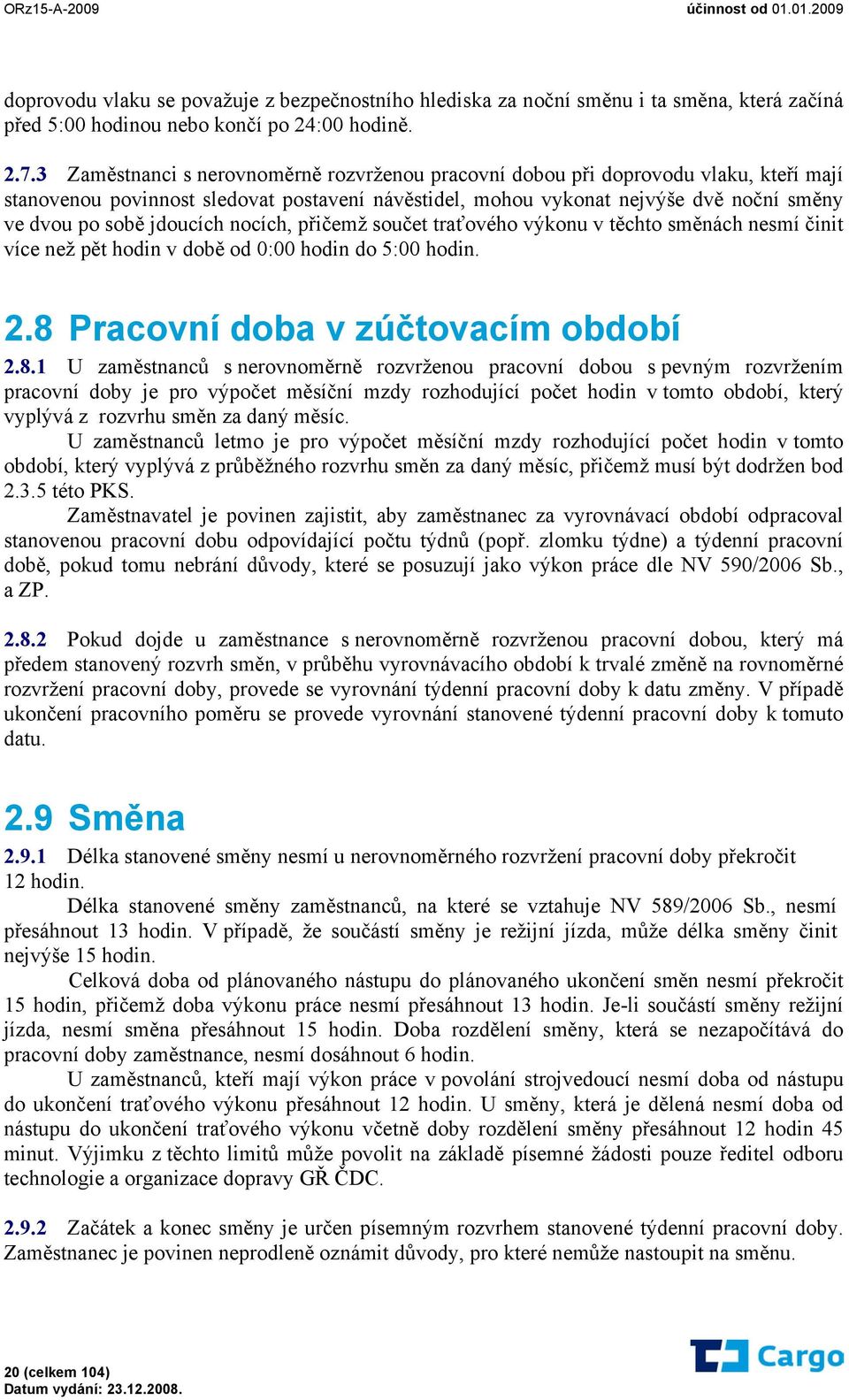 jdoucích nocích, přičemž součet traťového výkonu v těchto směnách nesmí činit více než pět hodin v době od 0:00 hodin do 5:00 hodin. 2.8 