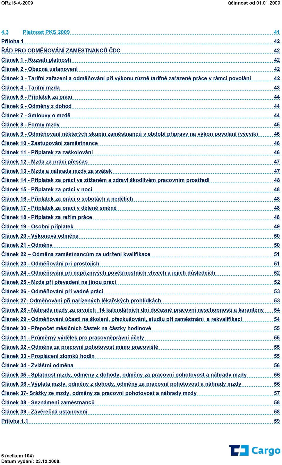 Odměňování některých skupin zaměstnanců v období přípravy na výkon povolání (výcvik) 46 Článek 10 - Zastupování zaměstnance 46 Článek 11 - Příplatek za zaškolování 46 Článek 12 - Mzda za práci