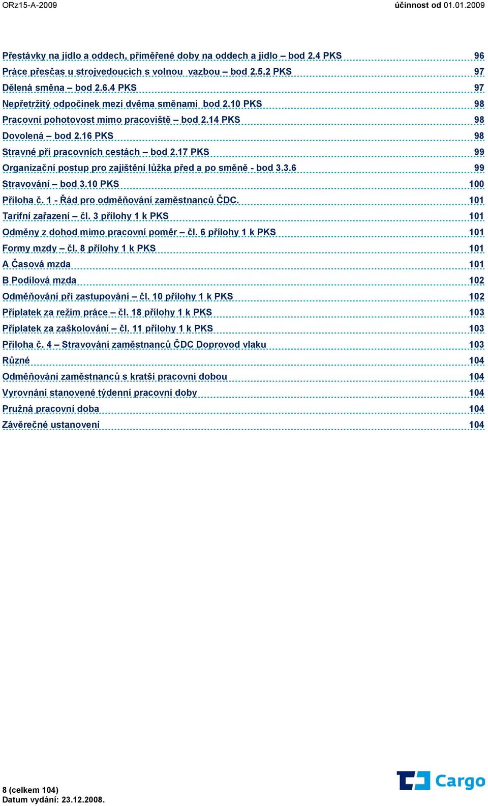 3.6 99 Stravování bod 3.10 PKS 100 Příloha č. 1 - Řád pro odměňování zaměstnanců ČDC. 101 Tarifní zařazení čl. 3 přílohy 1 k PKS 101 Odměny z dohod mimo pracovní poměr čl.