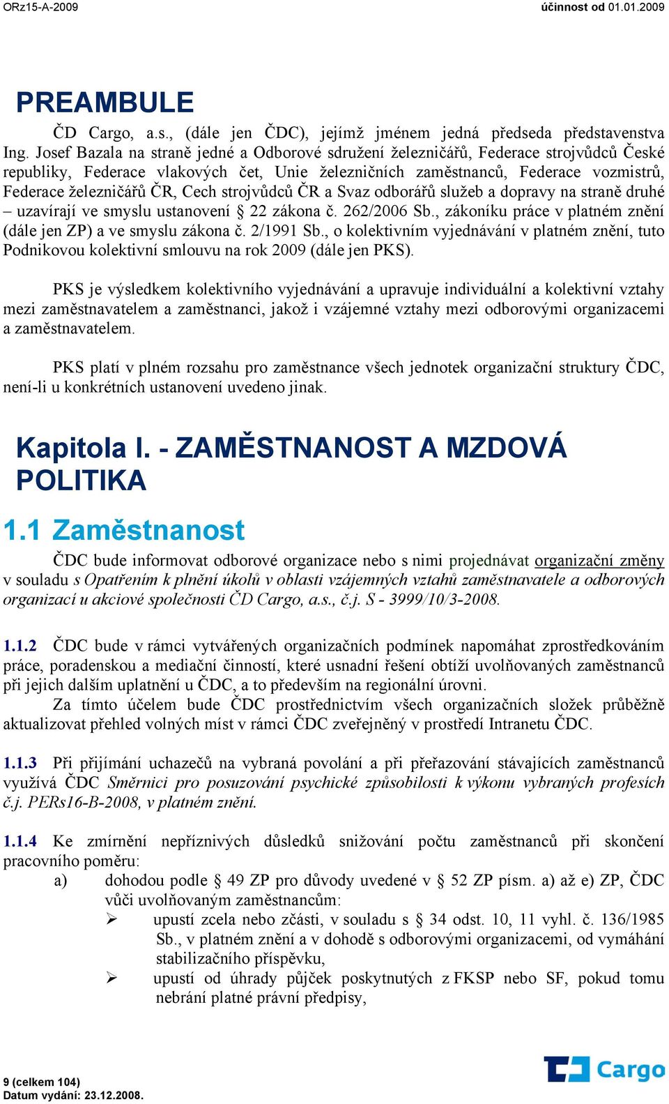 Cech strojvůdců ČR a Svaz odborářů služeb a dopravy na straně druhé uzavírají ve smyslu ustanovení 22 zákona č. 262/2006 Sb., zákoníku práce v platném znění (dále jen ZP) a ve smyslu zákona č.