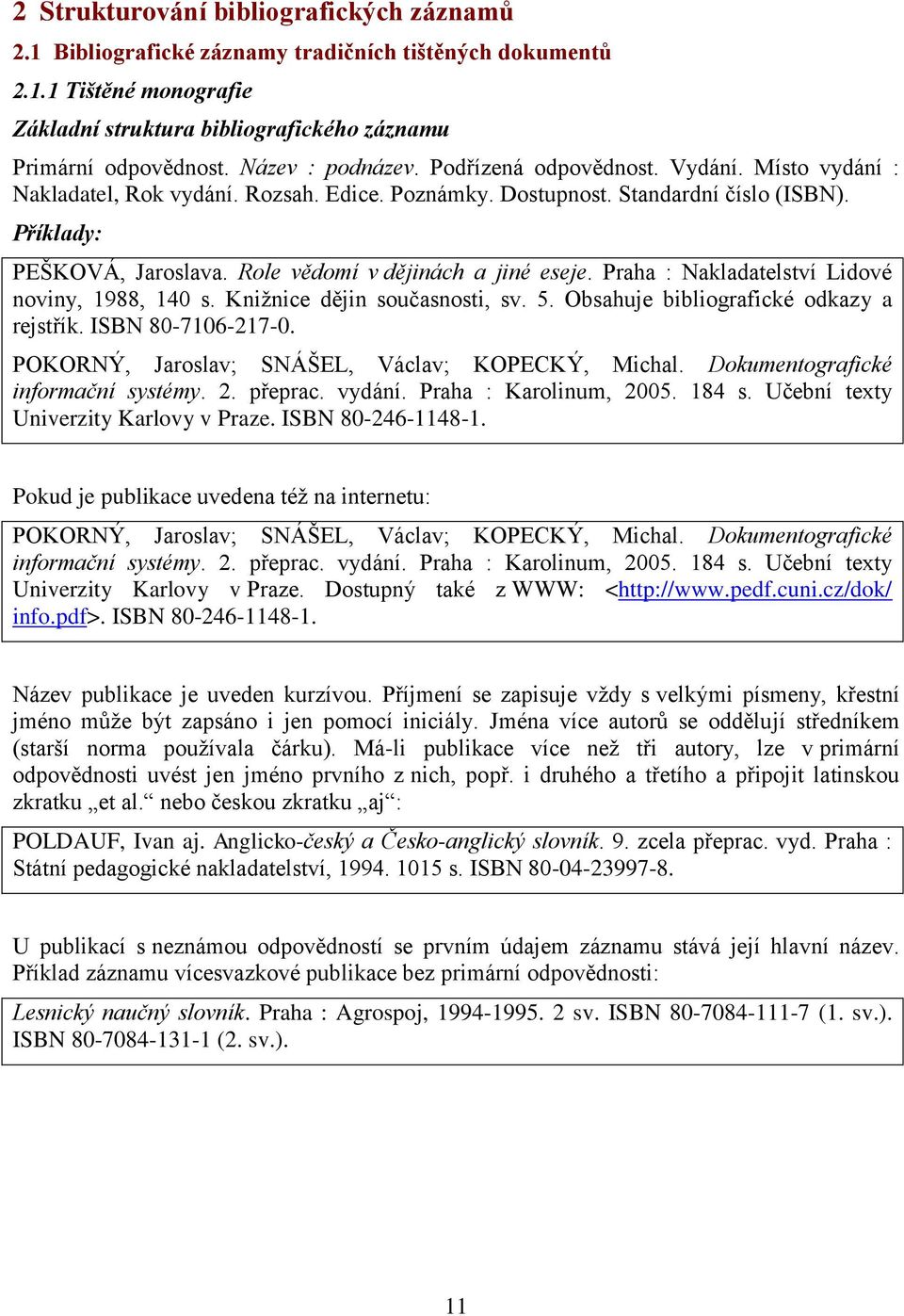 Role vědomí v dějinách a jiné eseje. Praha : Nakladatelství Lidové noviny, 1988, 140 s. Knižnice dějin současnosti, sv. 5. Obsahuje bibliografické odkazy a rejstřík. ISBN 80-7106-217-0.