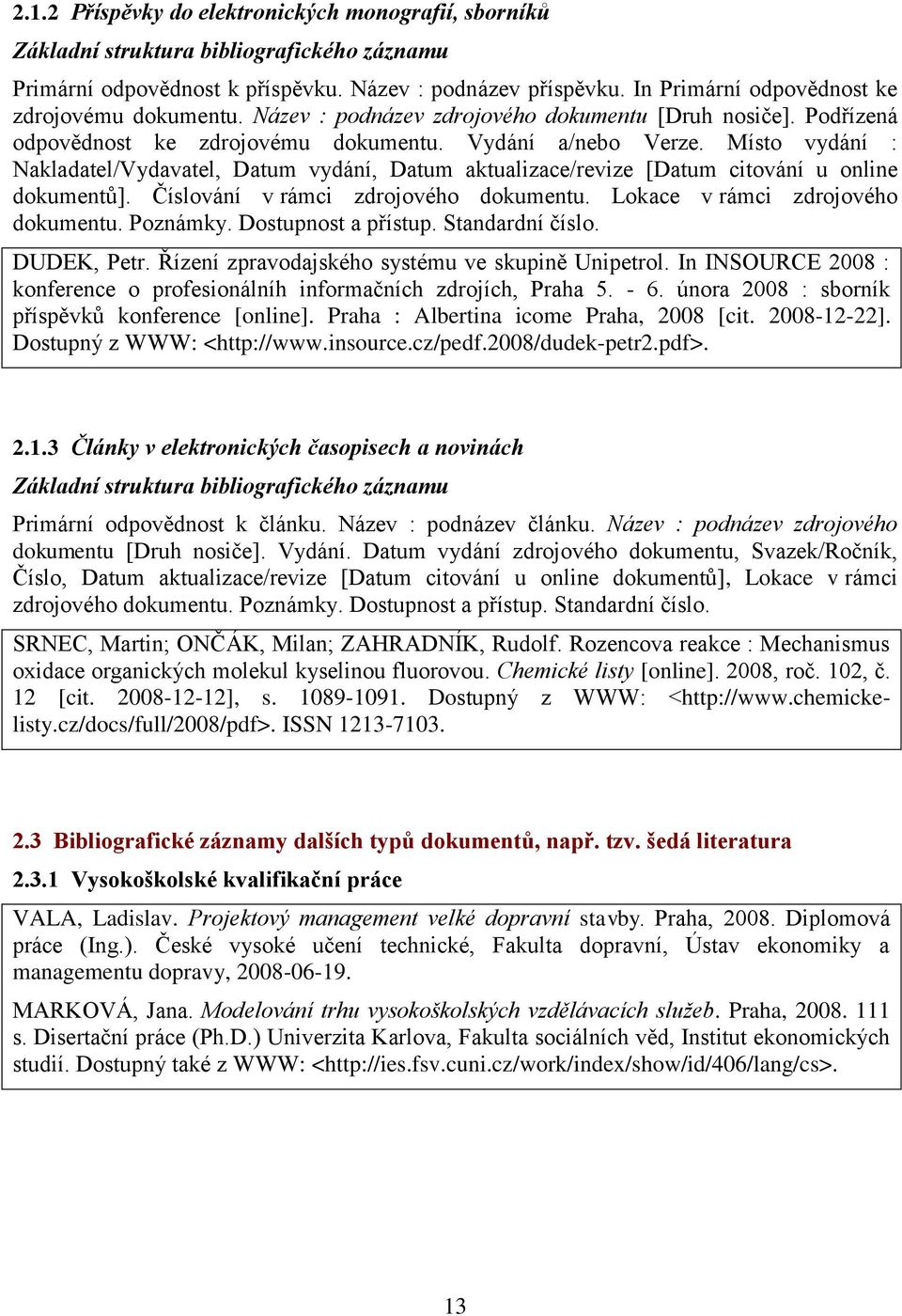 Místo vydání : Nakladatel/Vydavatel, Datum vydání, Datum aktualizace/revize [Datum citování u online dokumentů]. Číslování v rámci zdrojového dokumentu. Lokace v rámci zdrojového dokumentu. Poznámky.