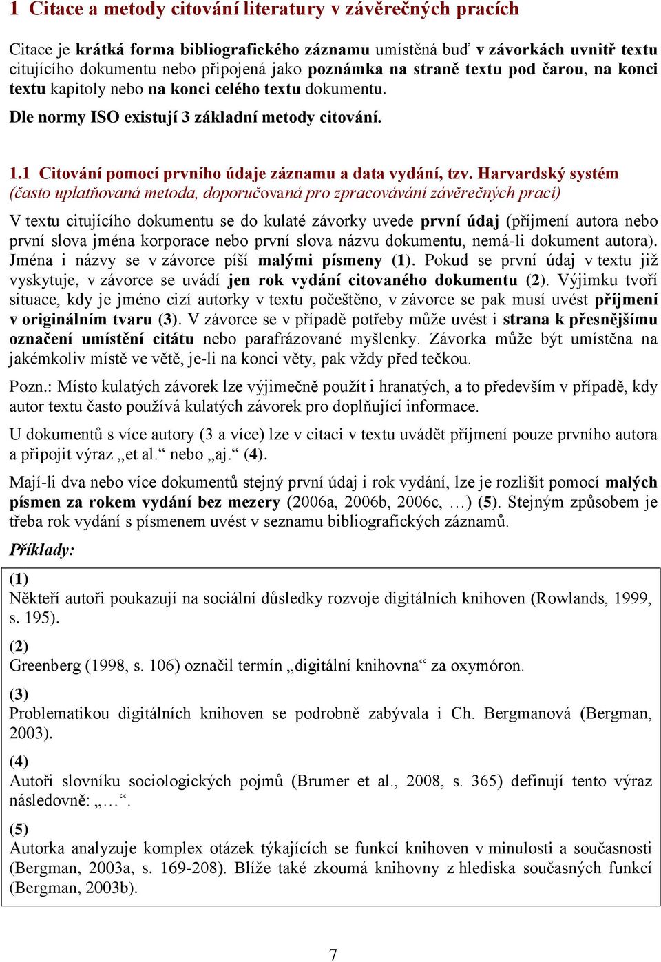 Harvardský systém (často uplatňovaná metoda, doporučovaná pro zpracovávání závěrečných prací) V textu citujícího dokumentu se do kulaté závorky uvede první údaj (příjmení autora nebo první slova