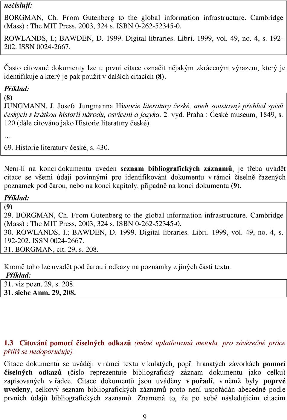 Často citované dokumenty lze u první citace označit nějakým zkráceným výrazem, který je identifikuje a který je pak použit v dalších citacích (8). Příklad: (8) JUNGMANN, J.