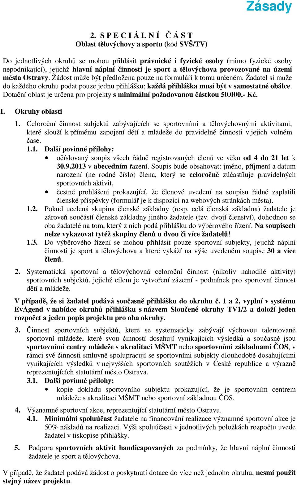 Žadatel si může do každého okruhu podat pouze jednu přihlášku; každá přihláška musí být v samostatné obálce. Dotační oblast je určena pro projekty s minimální požadovanou částkou 50.000,- Kč. I.