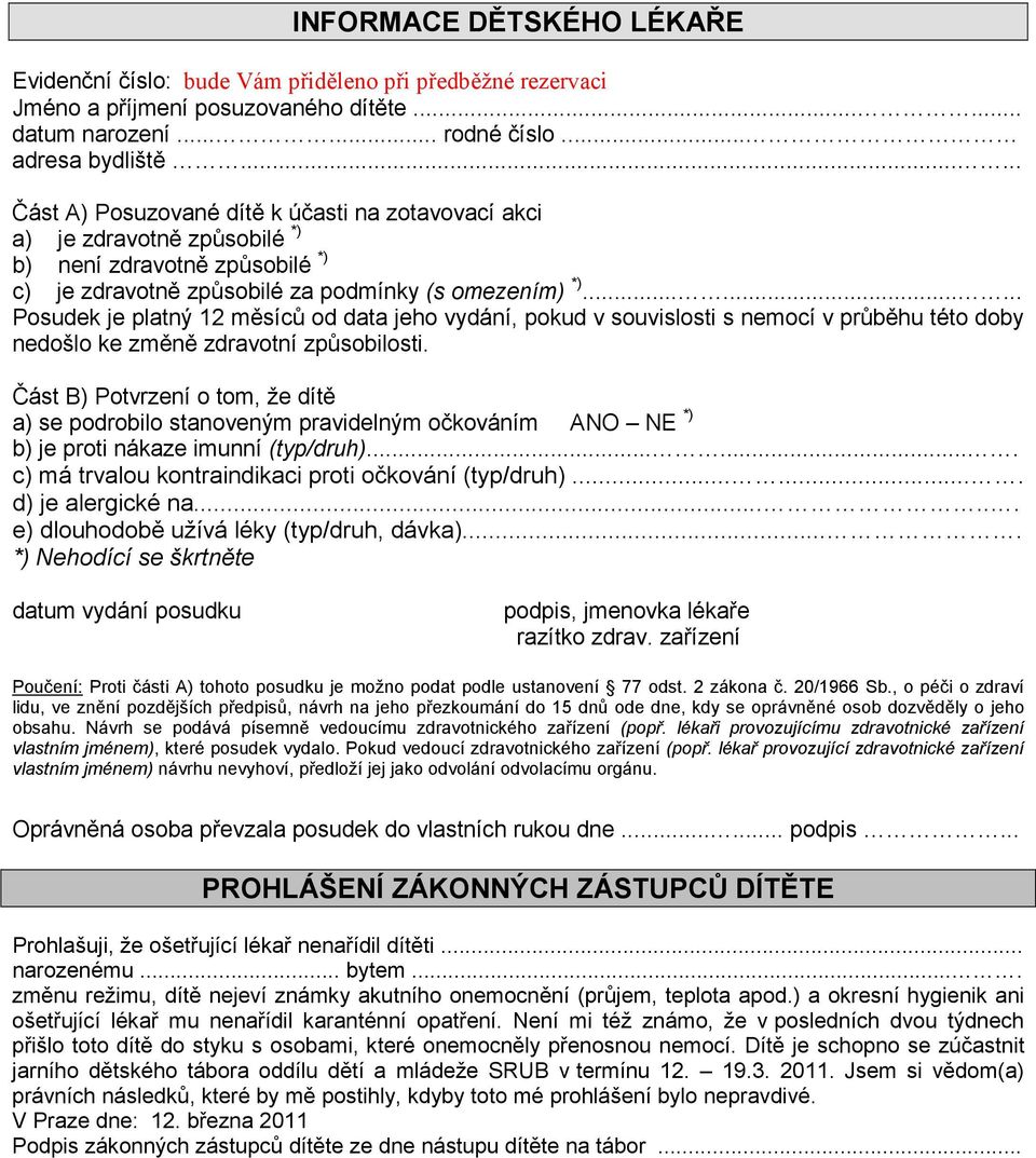 ........ Posudek je platný 12 měsíců od data jeho vydání, pokud v souvislosti s nemocí v průběhu této doby nedošlo ke změně zdravotní způsobilosti.