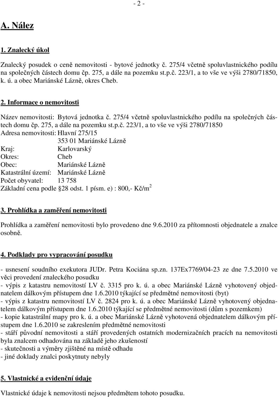 p.č. 223/1, a to vše ve výši 2780/71850 Adresa nemovitosti: Hlavní 275/15 353 01 Mariánské Lázně Kraj: Karlovarský Okres: Cheb Obec: Mariánské Lázně Katastrální území: Mariánské Lázně Počet obyvatel: