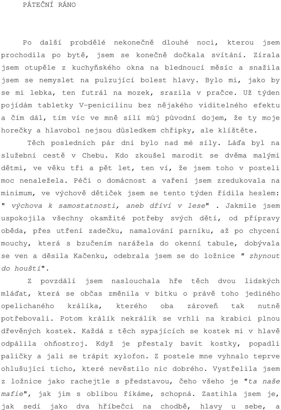 Už týden pojídám tabletky V-penicilinu bez nějakého viditelného efektu a čím dál, tím víc ve mně sílí můj původní dojem, že ty moje horečky a hlavobol nejsou důsledkem chřipky, ale klíštěte.