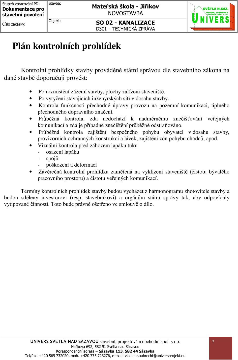 Průběžná kontrola, zda nedochází k nadměrnému znečišťování veřejných komunikací a zda je případné znečištění průběžně odstraňováno.