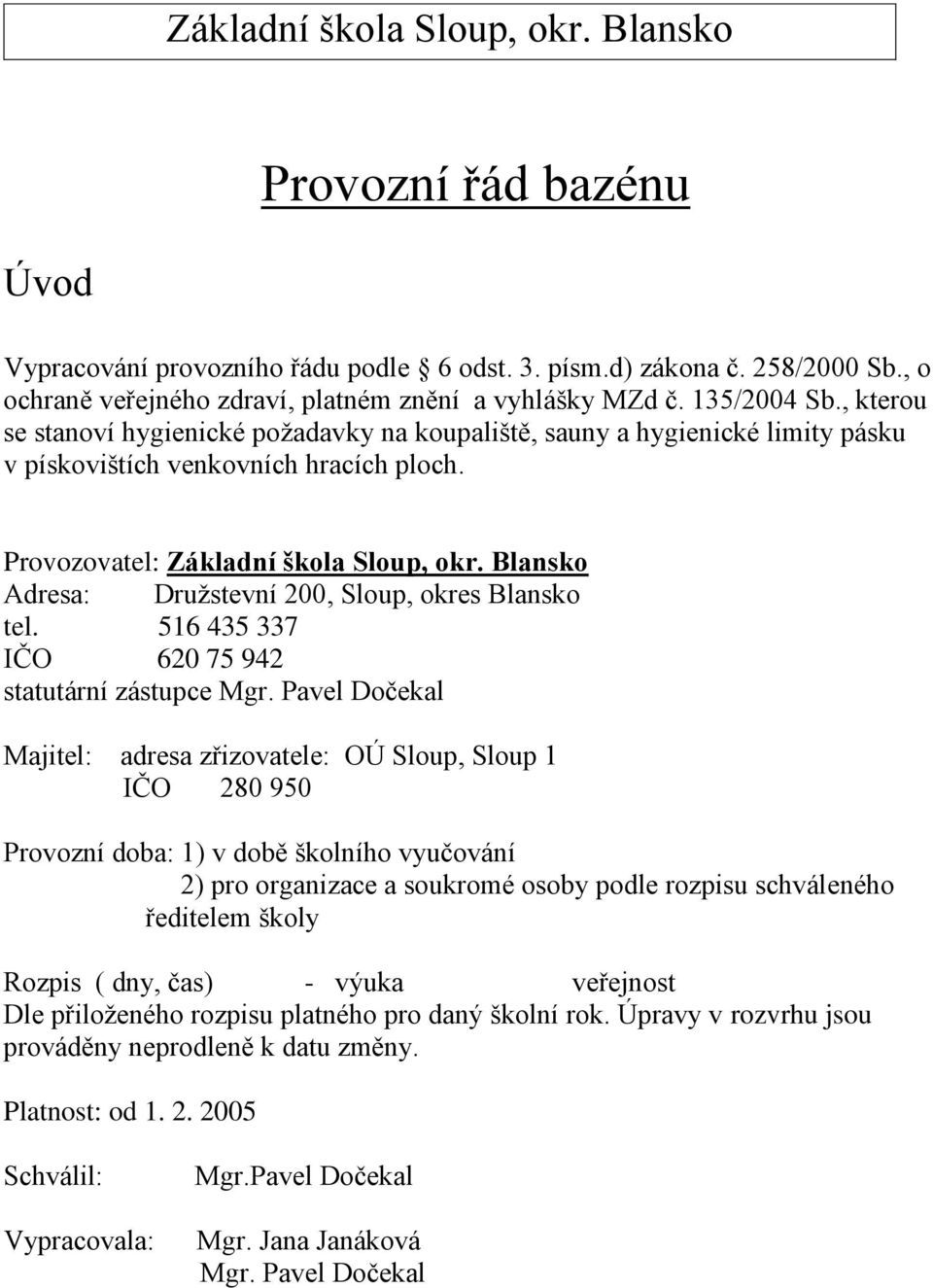 Blansko Adresa: Družstevní 200, Sloup, okres Blansko tel. 516 435 337 IČO 620 75 942 statutární zástupce Mgr.