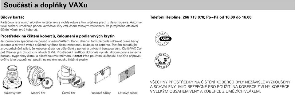 00 Prostředek na čištění koberců, čalounění a podlahových krytin Je formulován speciálně na použití s Vaším VAXem.