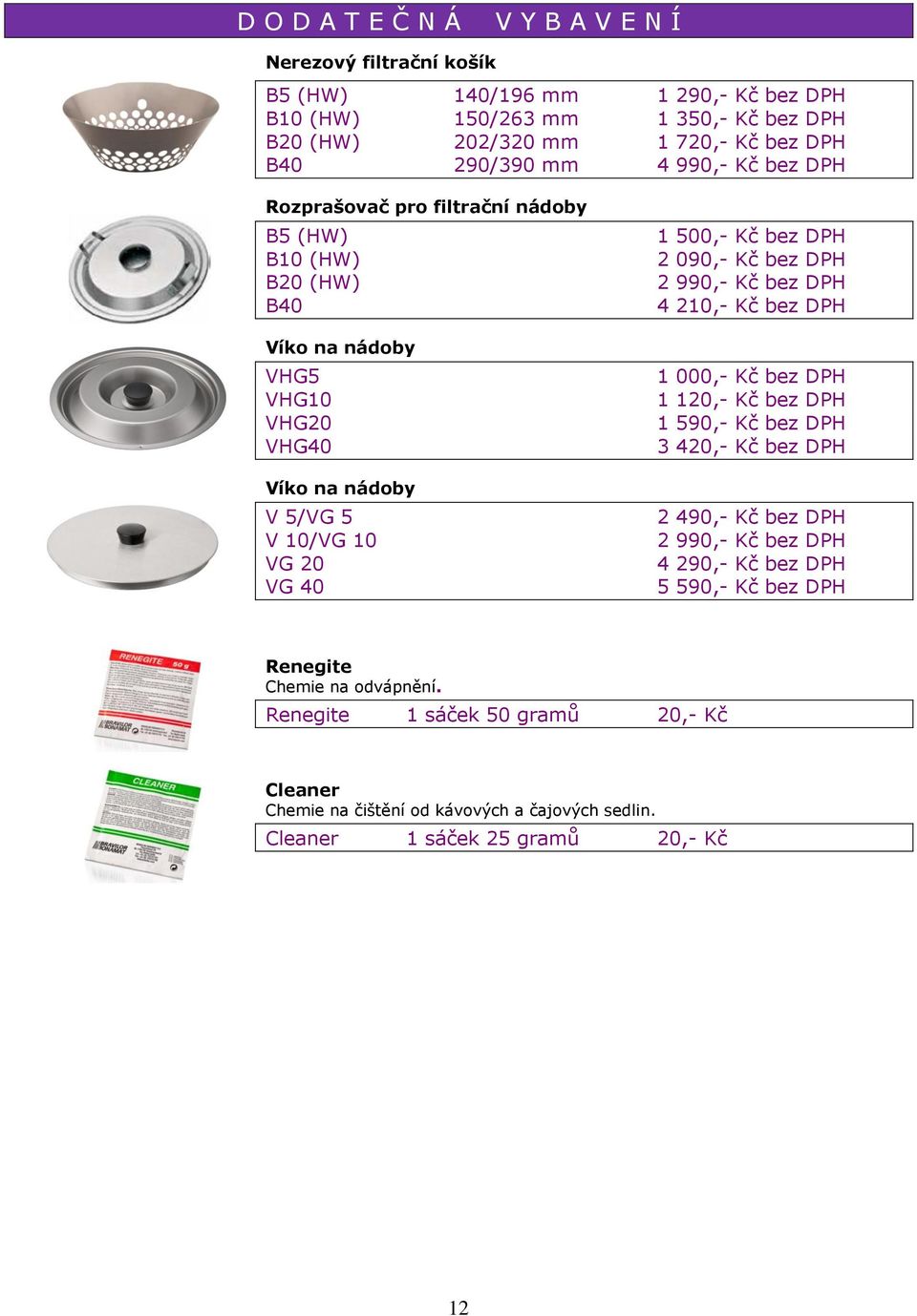 5/VG 5 V 10/VG 10 VG 20 VG 40 1 500,- 2 090,- 2 990,- 4 210,- 1 000,- 1 120,- 1 590,- 3 420,- 2 490,- 2 990,- 4 290,- 5 590,- Renegite Chemie