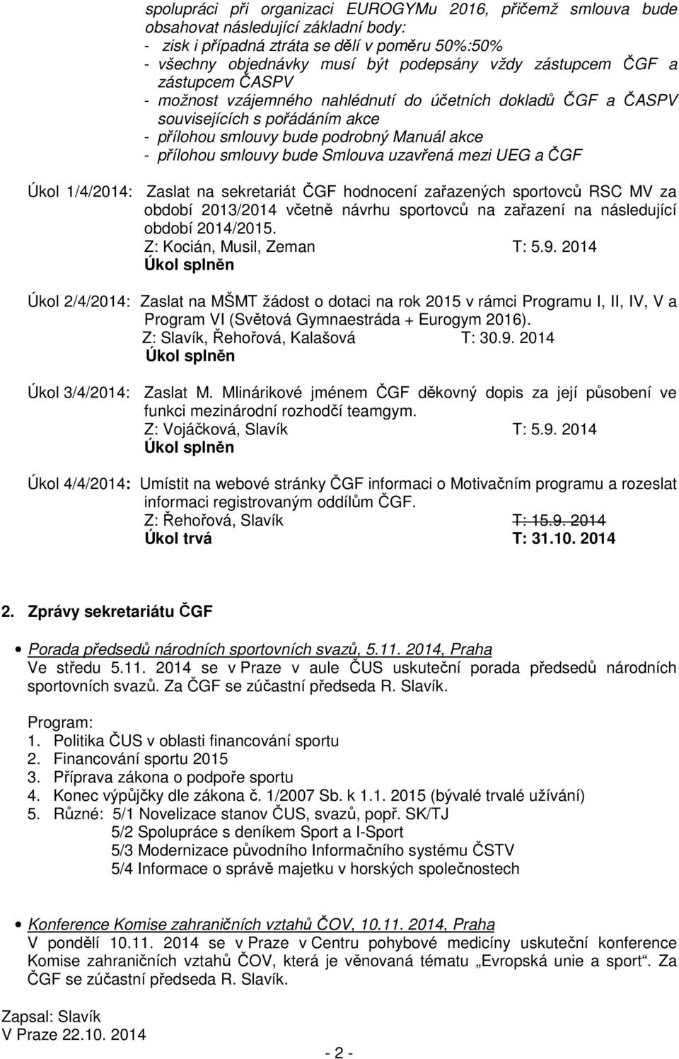 Smlouva uzavřená mezi UEG a ČGF Úkol 1/4/2014: Zaslat na sekretariát ČGF hodnocení zařazených sportovců RSC MV za období 2013/2014 včetně návrhu sportovců na zařazení na následující období 2014/2015.