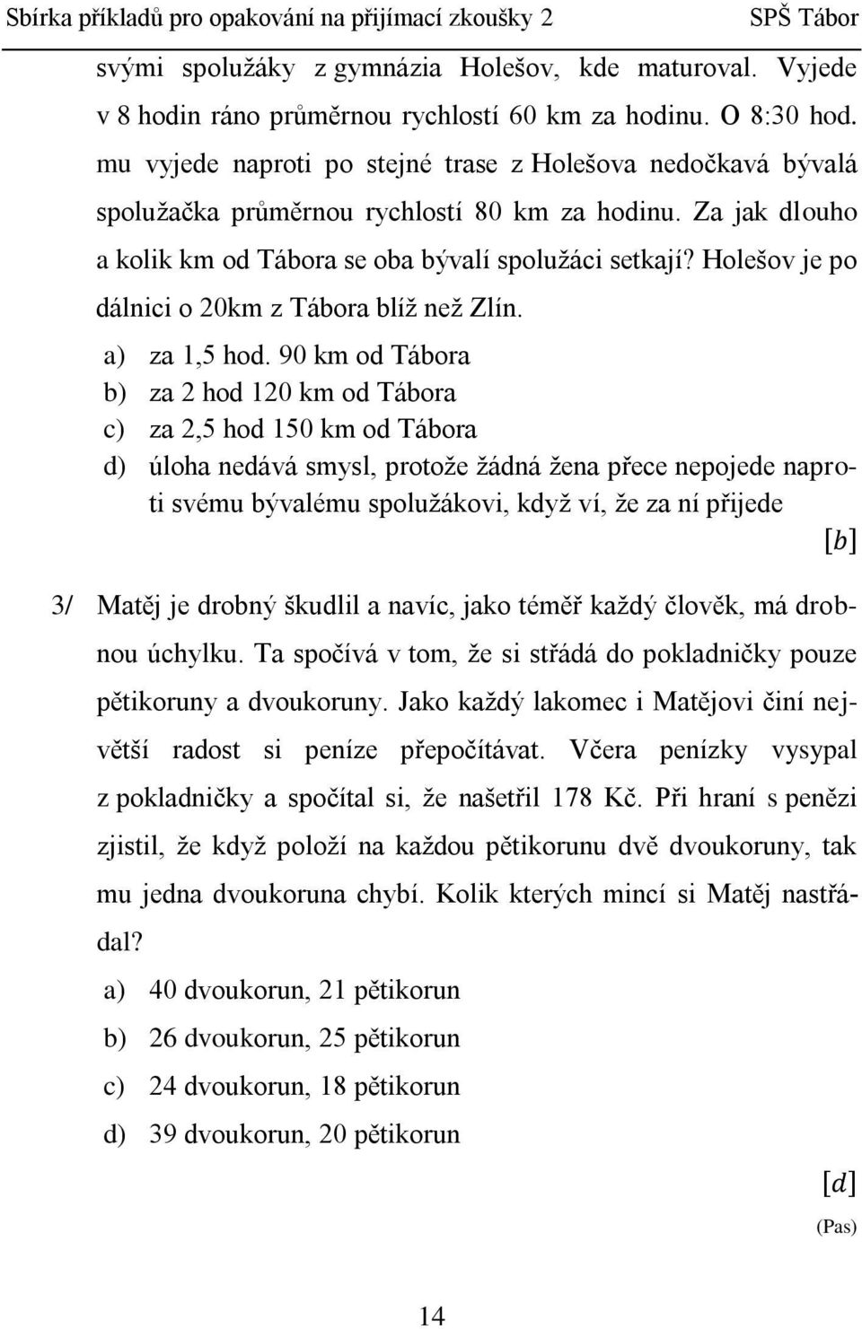 Holešov je po dálnici o 20km z Tábora blíž než Zlín. a) za 1,5 hod.