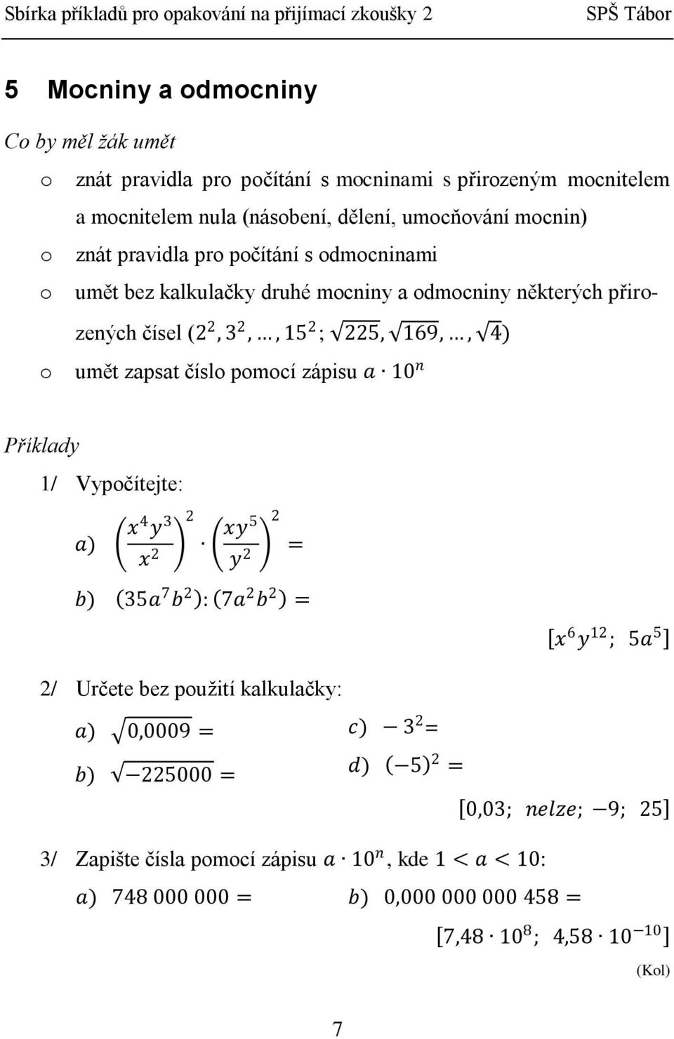 pomocí zápisu a 10 n 1/ Vypočítejte: a) x 4 y 3 x 2 2 xy5 y 2 2 = b) 35a 7 b 2 : 7a 2 b 2 = x 6 y 12 ; 5a 5 2/ Určete bez použití kalkulačky: a) 0,0009 = b)