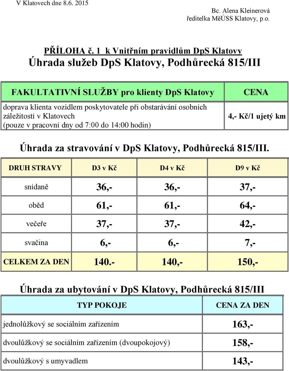 záležitostí v Klatovech (pouze v pracovní dny od 7:00 do 14:00 hodin) CENA 4,- Kč/1 ujetý km Úhrada za stravování v DpS Klatovy, Podhůrecká 815/III.