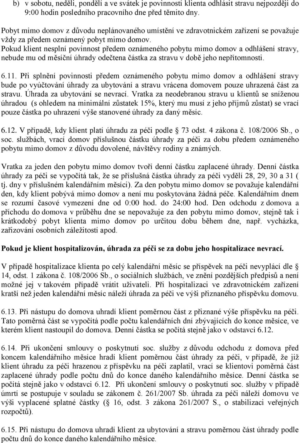 Pokud klient nesplní povinnost předem oznámeného pobytu mimo domov a odhlášení stravy, nebude mu od měsíční úhrady odečtena částka za stravu v době jeho nepřítomnosti. 6.11.