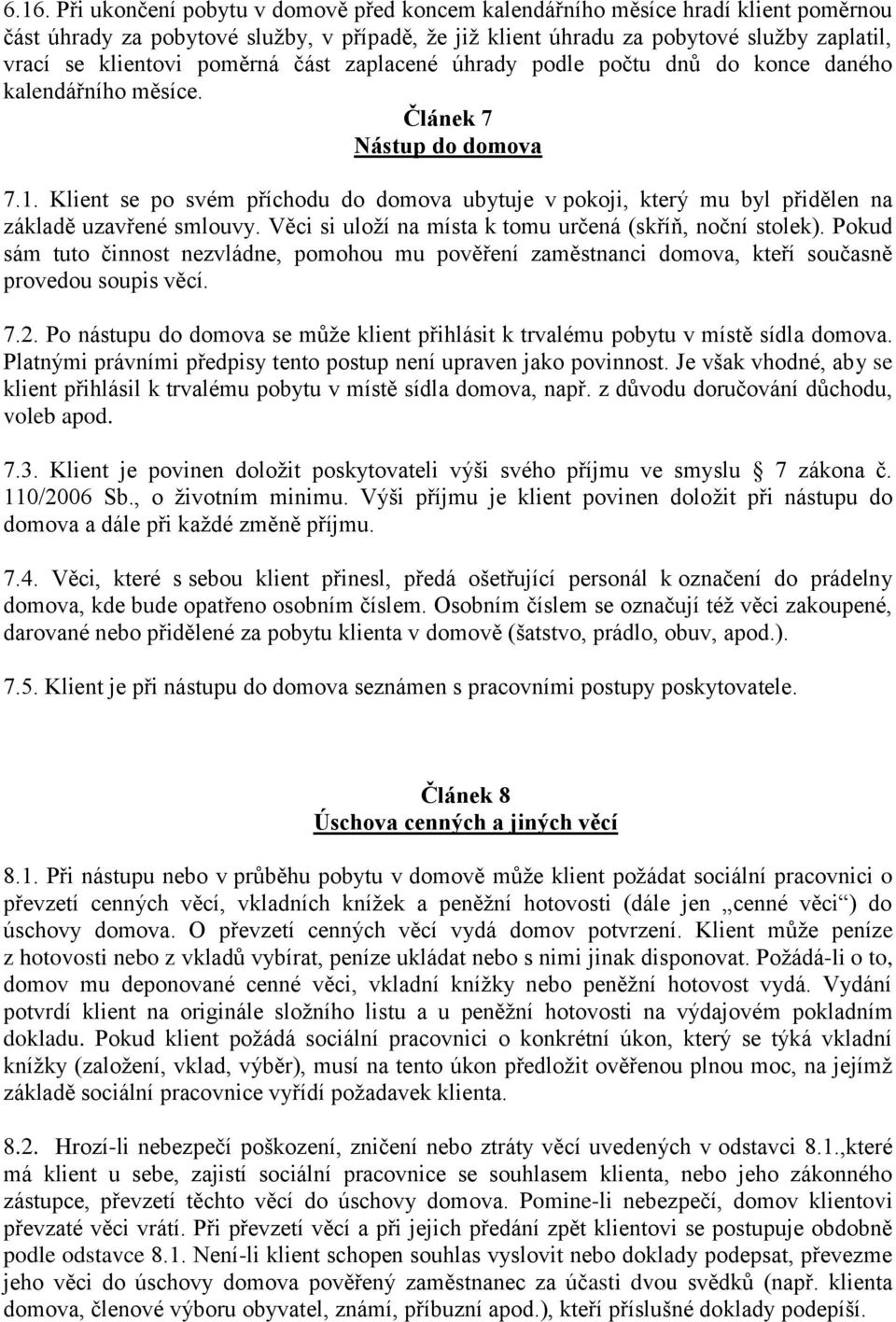 Klient se po svém příchodu do domova ubytuje v pokoji, který mu byl přidělen na základě uzavřené smlouvy. Věci si uloží na místa k tomu určená (skříň, noční stolek).