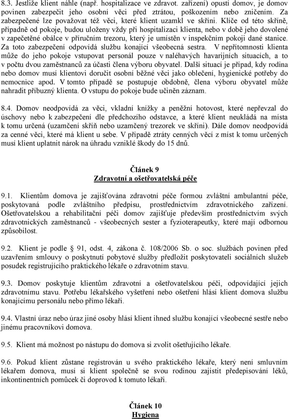 Klíče od této skříně, případně od pokoje, budou uloženy vždy při hospitalizaci klienta, nebo v době jeho dovolené v zapečetěné obálce v příručním trezoru, který je umístěn v inspekčním pokoji dané