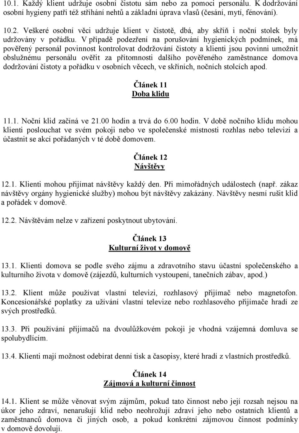 V případě podezření na porušování hygienických podmínek, má pověřený personál povinnost kontrolovat dodržování čistoty a klienti jsou povinni umožnit obslužnému personálu ověřit za přítomnosti