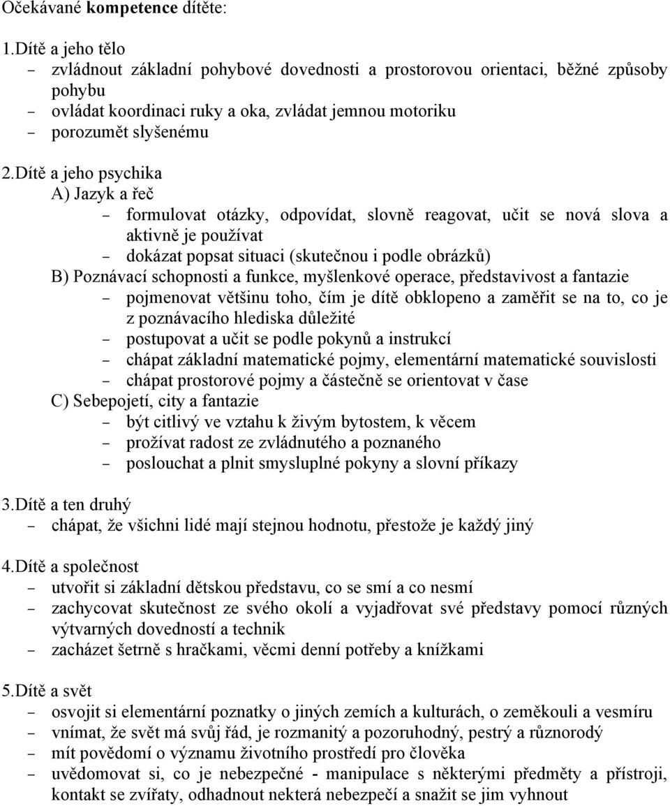 Dítě a jeho psychika A) Jazyk a řeč formulovat otázky, odpovídat, slovně reagovat, učit se nová slova a aktivně je používat dokázat popsat situaci (skutečnou i podle obrázků) B) Poznávací schopnosti