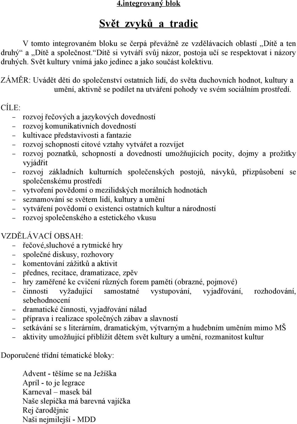 ZÁMĚR: Uvádět děti do společenství ostatních lidí, do světa duchovních hodnot, kultury a umění, aktivně se podílet na utváření pohody ve svém sociálním prostředí.