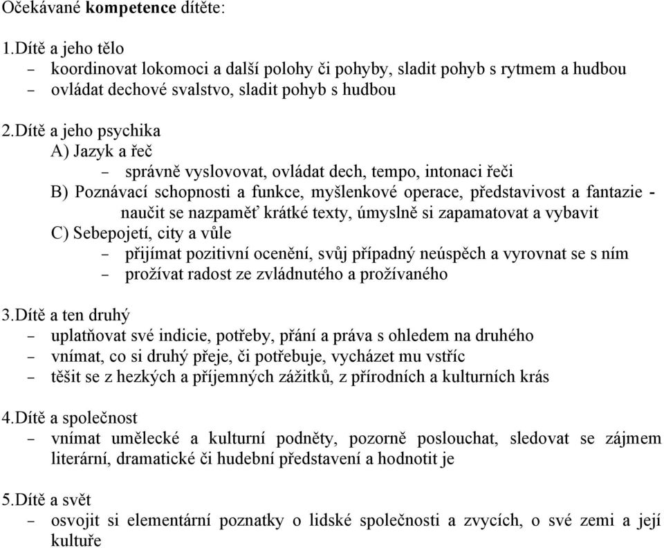 texty, úmyslně si zapamatovat a vybavit C) Sebepojetí, city a vůle přijímat pozitivní ocenění, svůj případný neúspěch a vyrovnat se s ním prožívat radost ze zvládnutého a prožívaného 3.