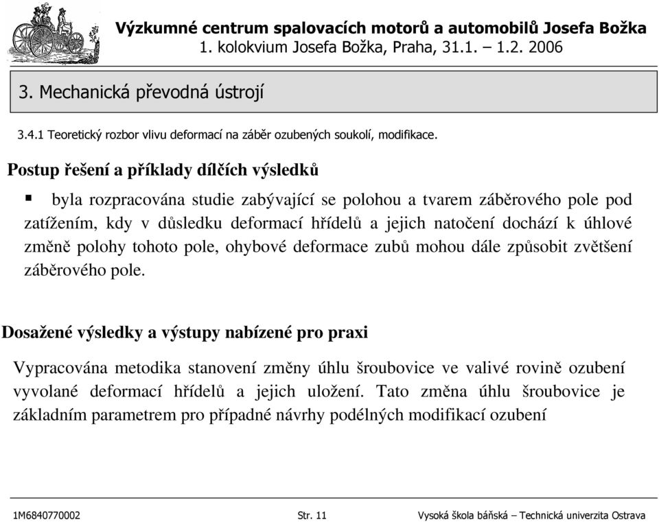 Dosažené výsledky a výstupy nabízené pro praxi Vypracována metodika stanovení změny úhlu šroubovice ve valivé rovině ozubení vyvolané deformací