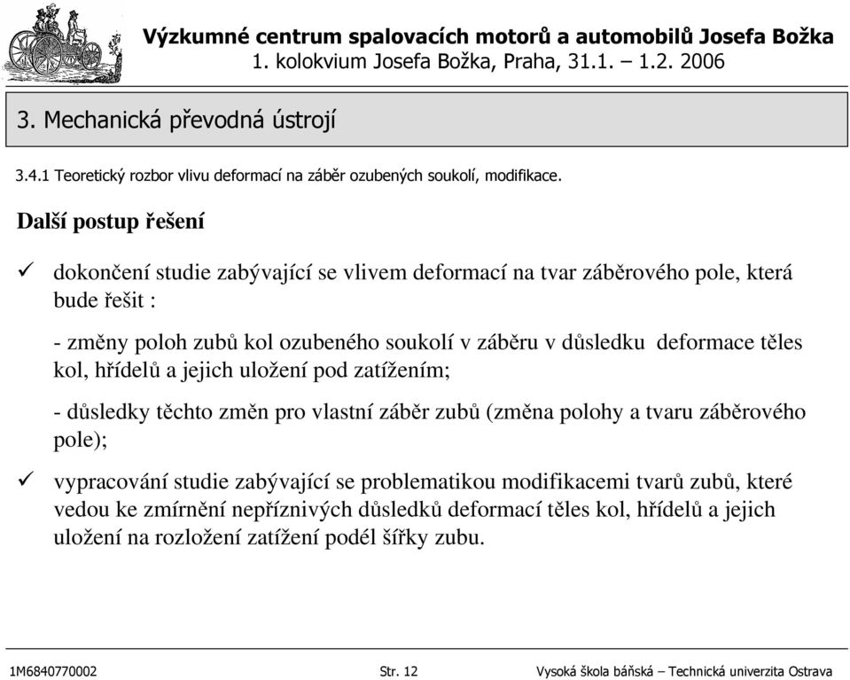 a tvaru záběrového pole); vypracování studie zabývající se problematikou modifikacemi tvarů zubů, které vedou ke zmírnění nepříznivých důsledků