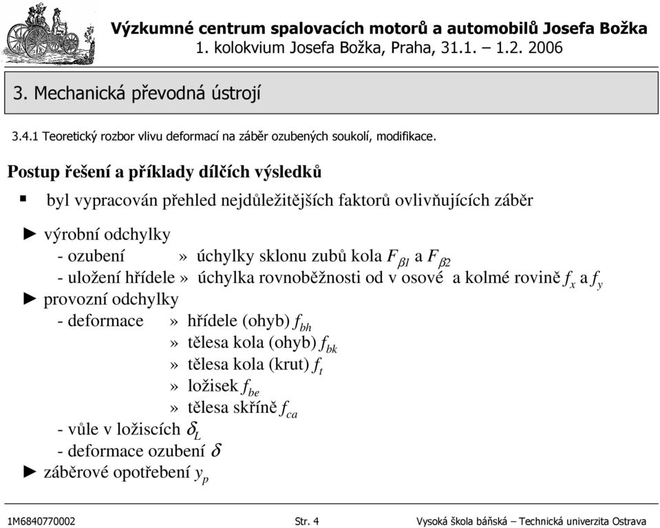 hřídele (ohyb) f bh» tělesa kola (ohyb) f bk» tělesa kola (krut) f t» ložisek f be» tělesa skříně f ca - vůle v