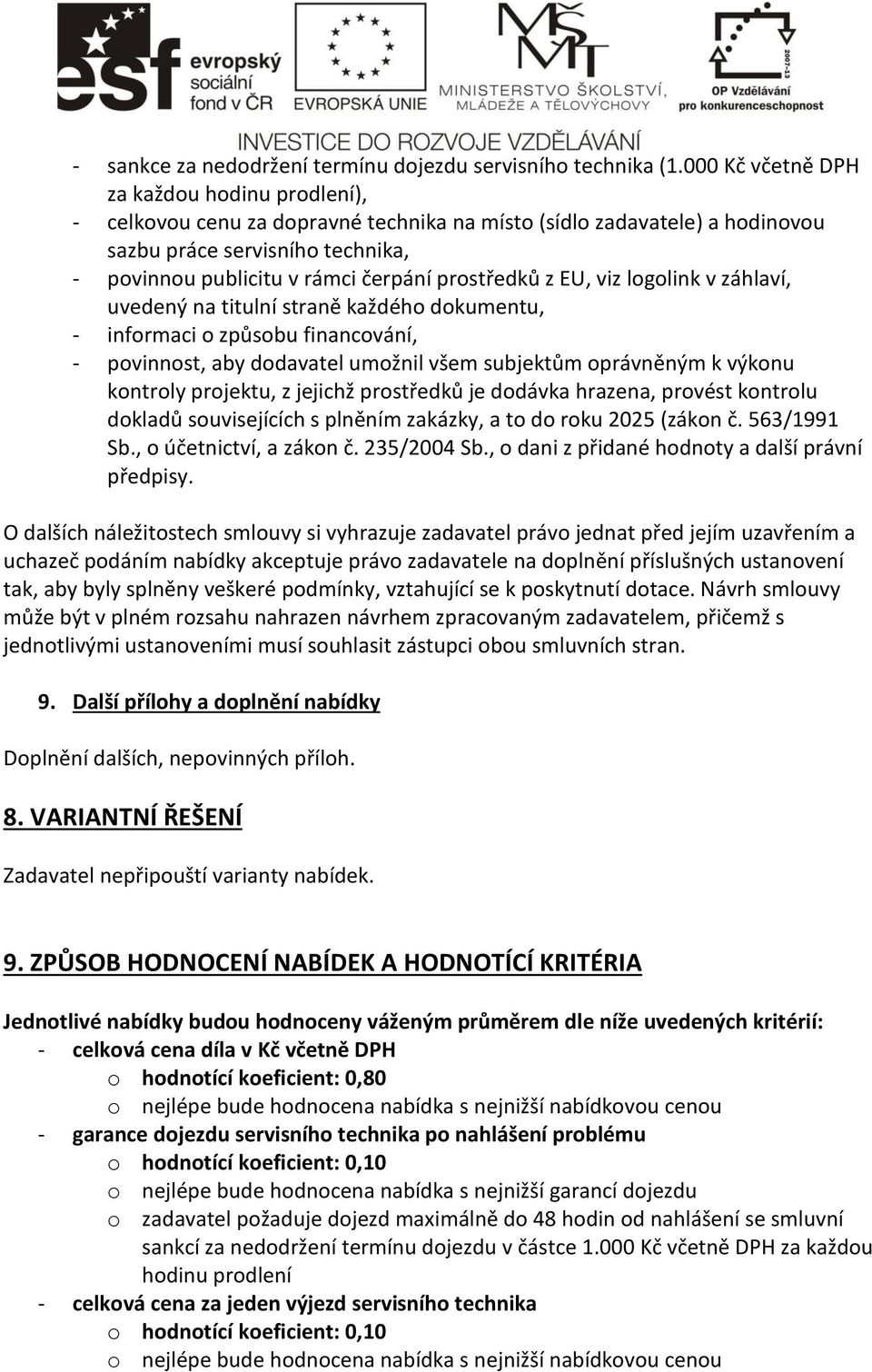 prostředků z EU, viz logolink v záhlaví, uvedený na titulní straně každého dokumentu, - informaci o způsobu financování, - povinnost, aby dodavatel umožnil všem subjektům oprávněným k výkonu kontroly