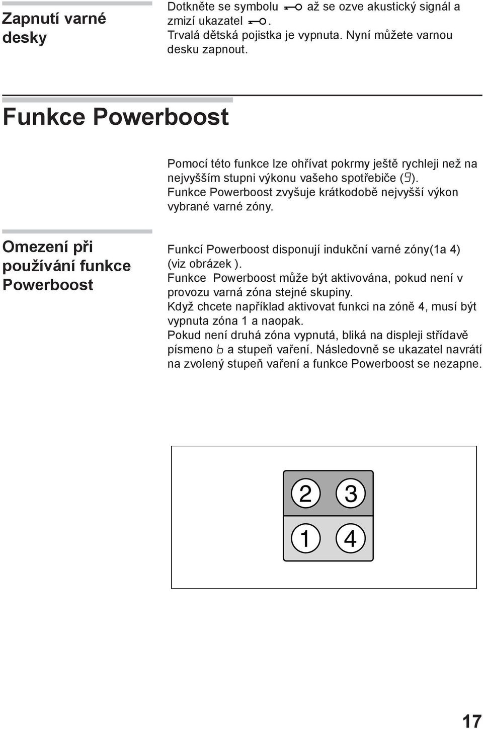Omezení při používání funkce Powerboost Funkcí Powerboost disponují indukční varné zóny(1a 4) (viz obrázek ). Funkce Powerboost může být aktivována, pokud není v provozu varná zóna stejné skupiny.