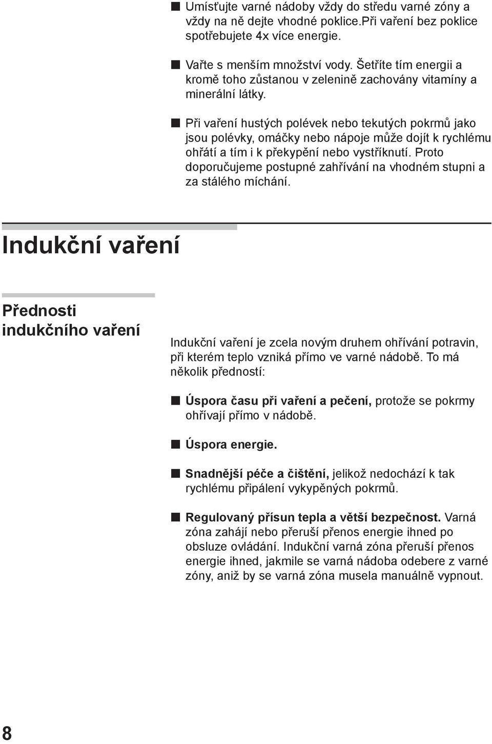 Při vaření hustých polévek nebo tekutých pokrmů jako jsou polévky, omáčky nebo nápoje může dojít k rychlému ohřátí a tím i k překypění nebo vystříknutí.