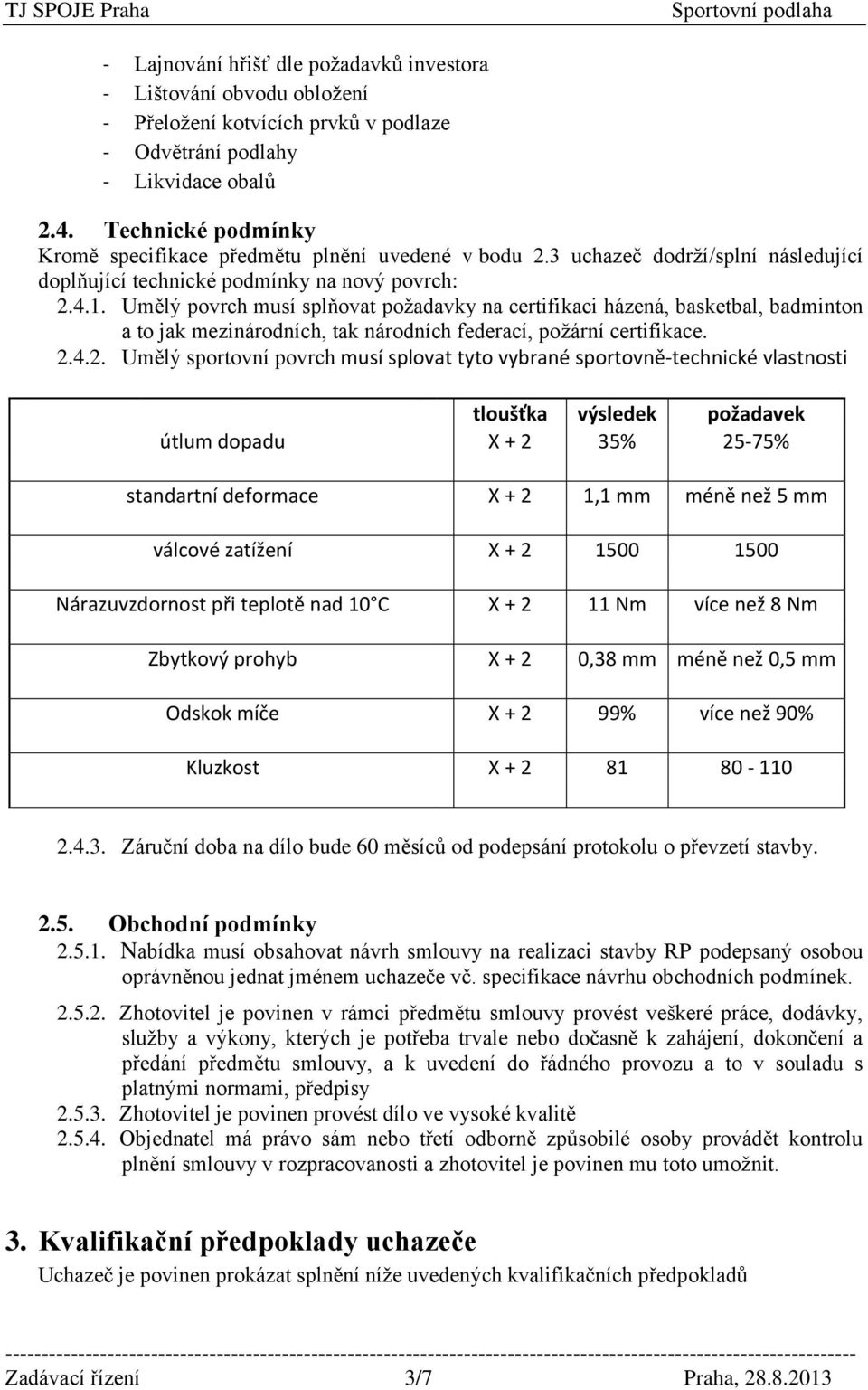 Umělý povrch musí splňovat požadavky na certifikaci házená, basketbal, badminton a to jak mezinárodních, tak národních federací, požární certifikace. 2.