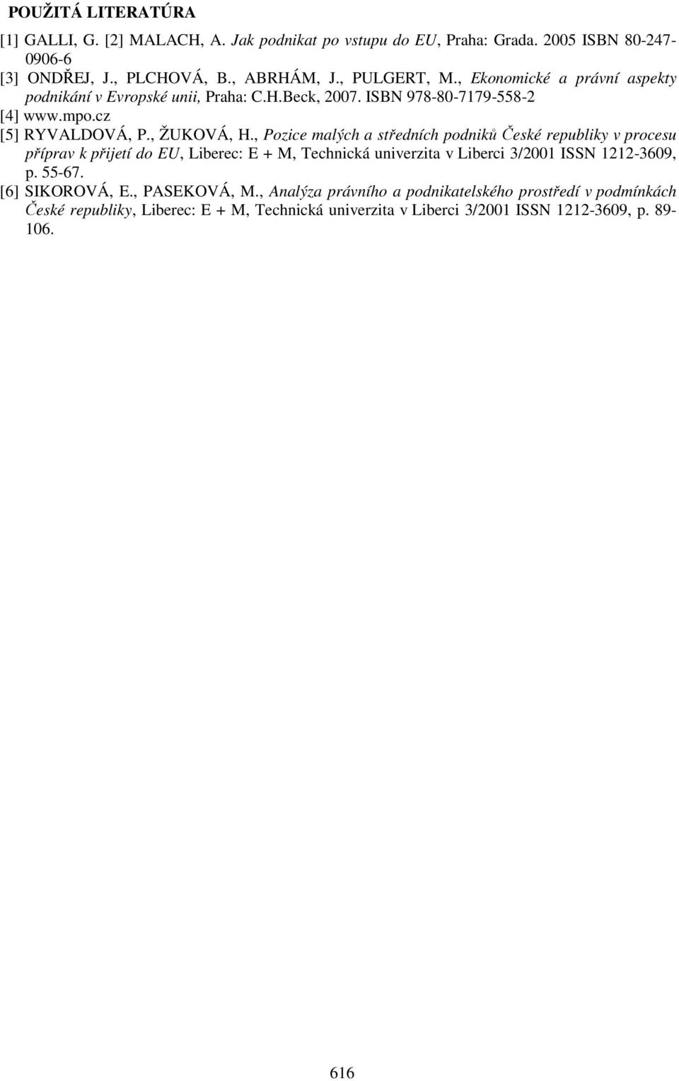 , Pozice malých a středních podniků České republiky v procesu příprav k přijetí do EU, Liberec: E + M, Technická univerzita v Liberci 3/2001 ISSN 1212-3609, p. 55-67.