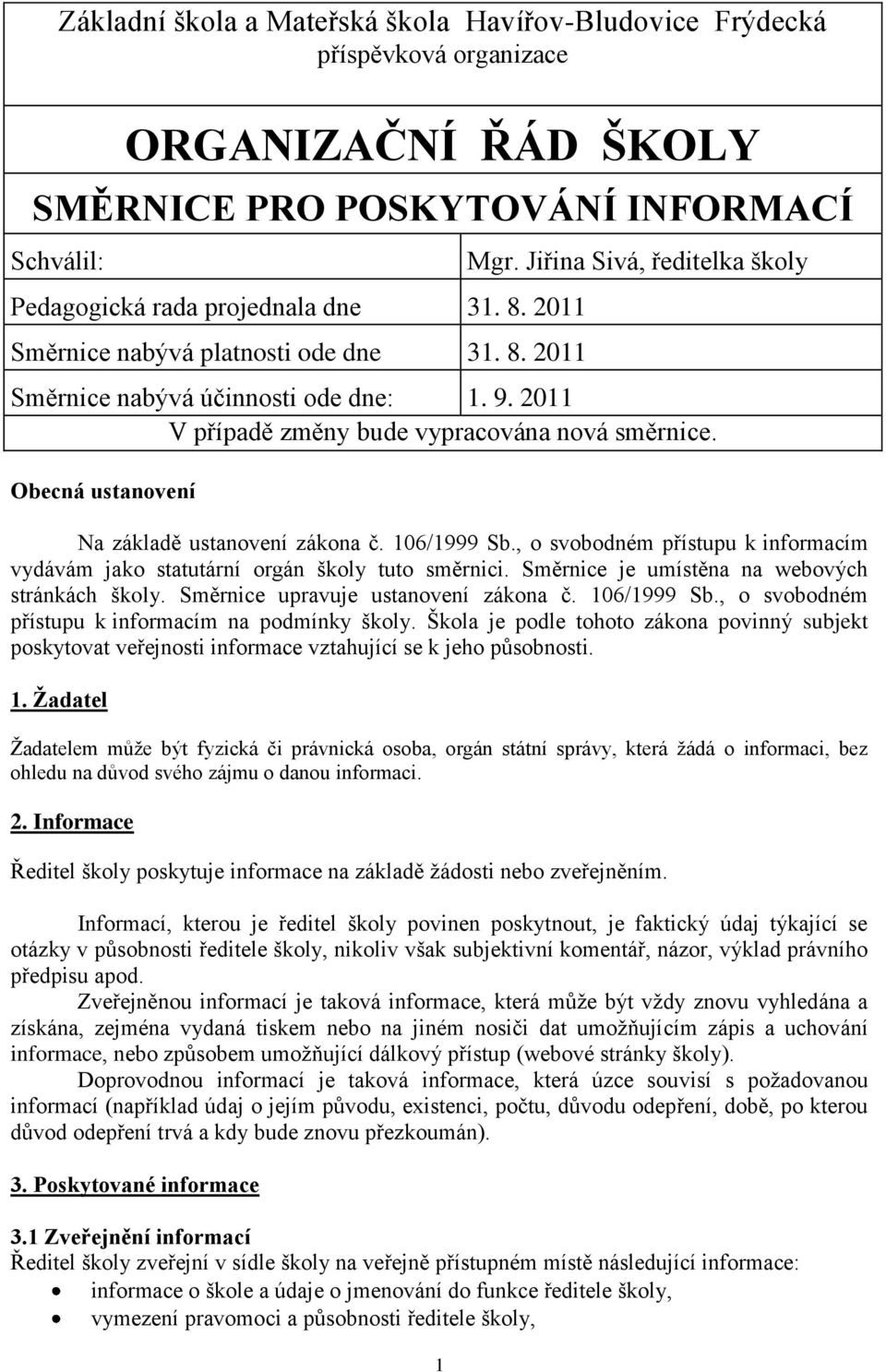 , o svobodném přístupu k informacím na podmínky školy. Škola je podle tohoto zákona povinný subjekt poskytovat veřejnosti informace vztahující se k jeho působnosti. 1.