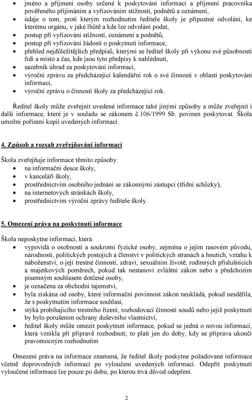 nejdůležitějších předpisů, kterými se ředitel školy při výkonu své působnosti řídí a místo a čas, kde jsou tyto předpisy k nahlédnutí, sazebník úhrad za poskytování informací, výroční zprávu za